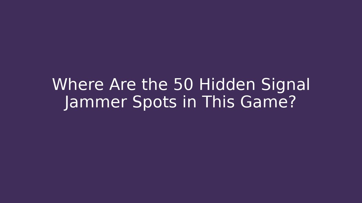 Where Are the 50 Hidden Signal Jammer Spots in This Game?