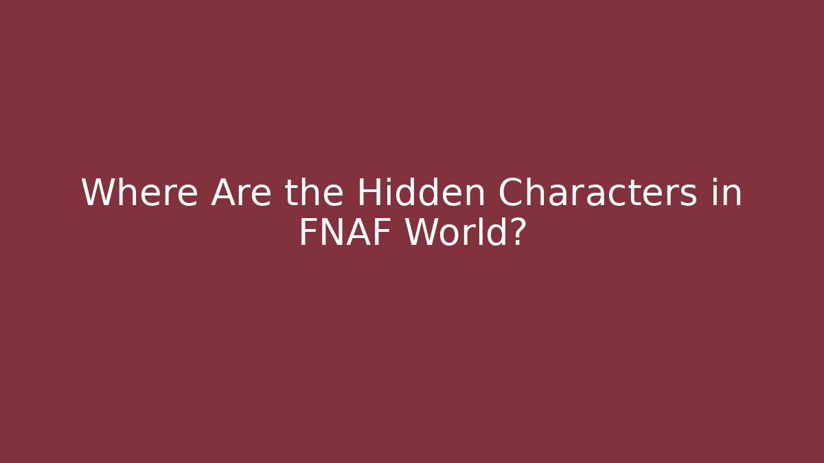 Where Are the Hidden Characters in FNAF World?