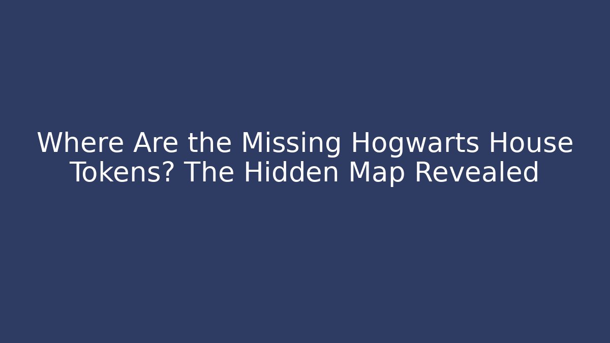 Where Are the Missing Hogwarts House Tokens? The Hidden Map Revealed