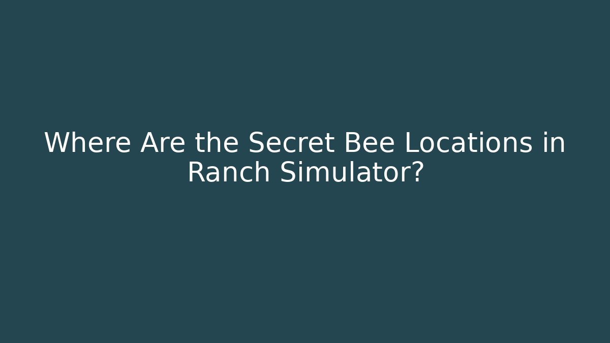 Where Are the Secret Bee Locations in Ranch Simulator?