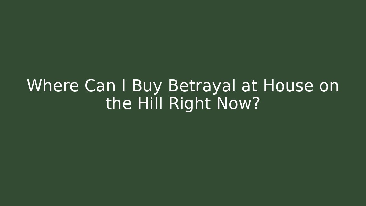 Where Can I Buy Betrayal at House on the Hill Right Now?