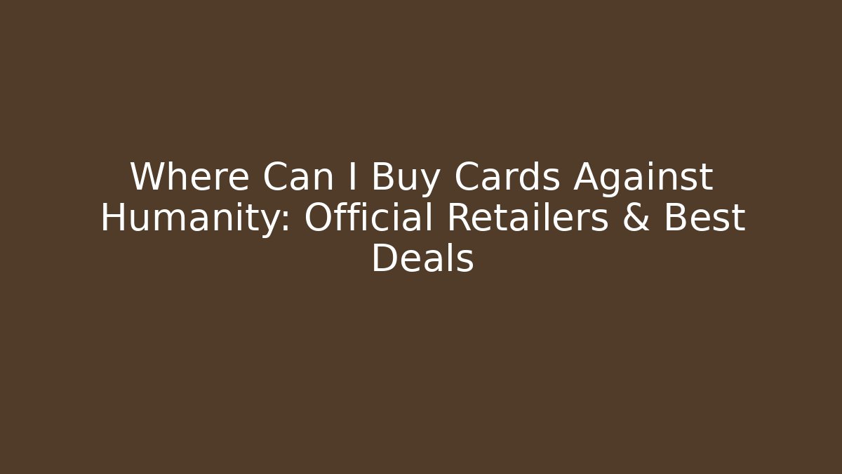 Where Can I Buy Cards Against Humanity: Official Retailers & Best Deals