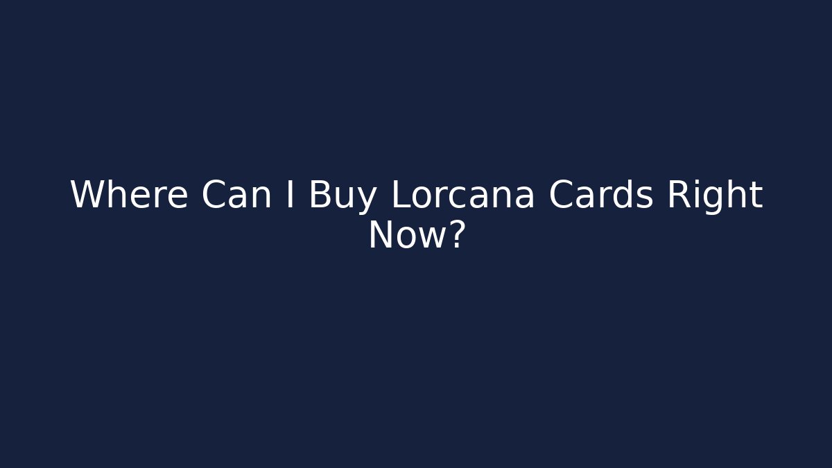 Where Can I Buy Lorcana Cards Right Now?