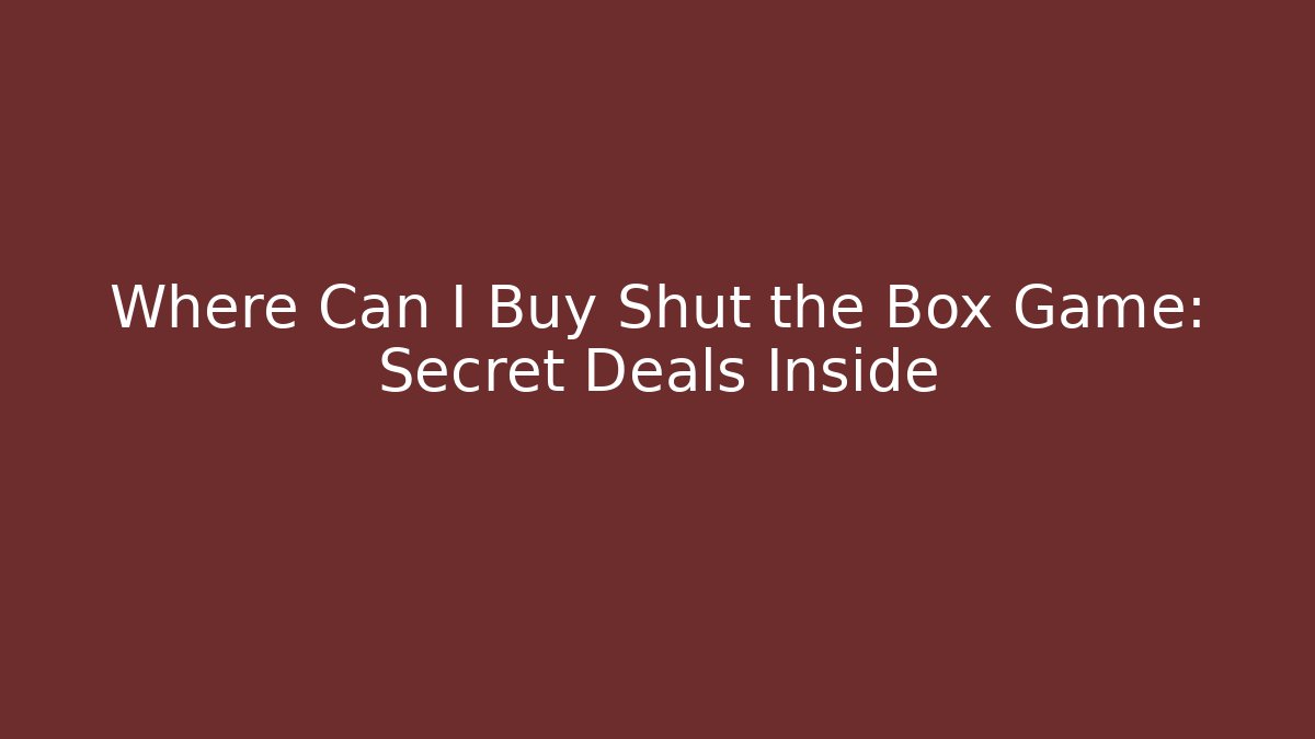 Where Can I Buy Shut the Box Game: Secret Deals Inside