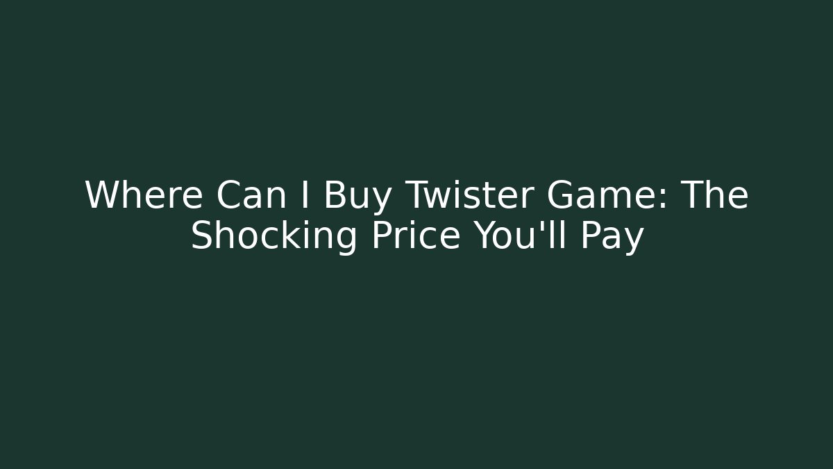 Where Can I Buy Twister Game: The Shocking Price You’ll Pay
