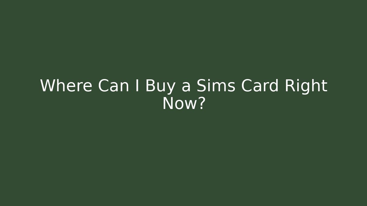 Where Can I Buy a Sims Card Right Now?