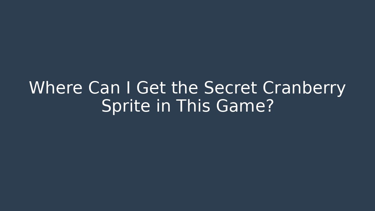 Where Can I Get the Secret Cranberry Sprite in This Game?