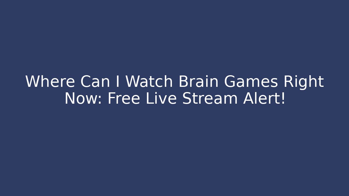 Where Can I Watch Brain Games Right Now: Free Live Stream Alert! - Critter Realm