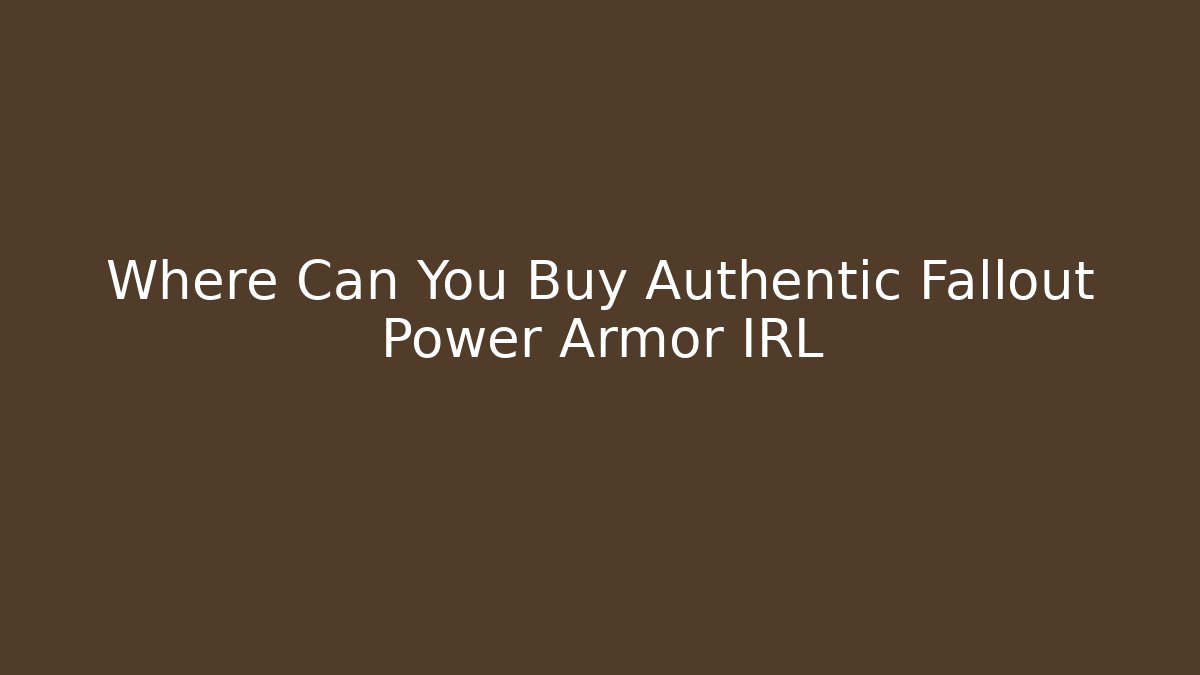 Where Can You Buy Authentic Fallout Power Armor IRL