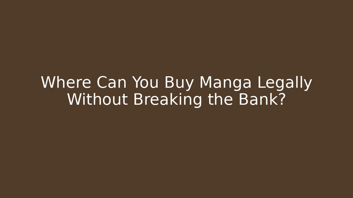 Where Can You Buy Manga Legally Without Breaking the Bank?
