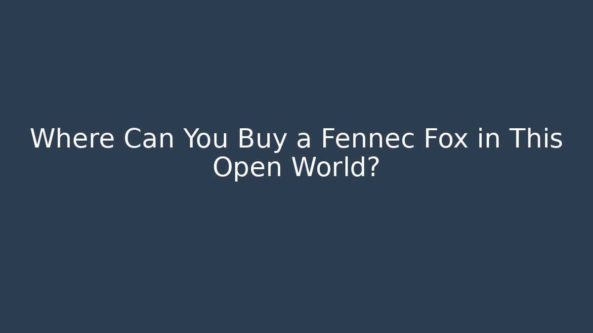 Where Can You Buy a Fennec Fox in This Open World?