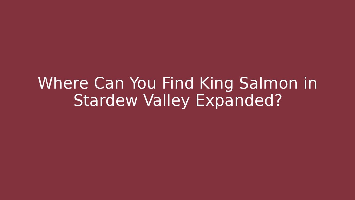 Where Can You Find King Salmon in Stardew Valley Expanded?