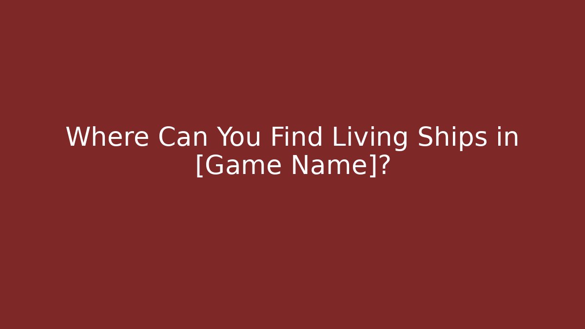 Where Can You Find Living Ships in [Game Name]? - Critter Realm