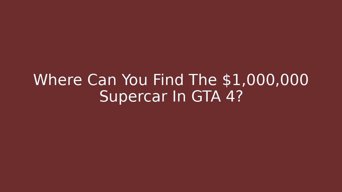 Where Can You Find The $1,000,000 Supercar In GTA 4?