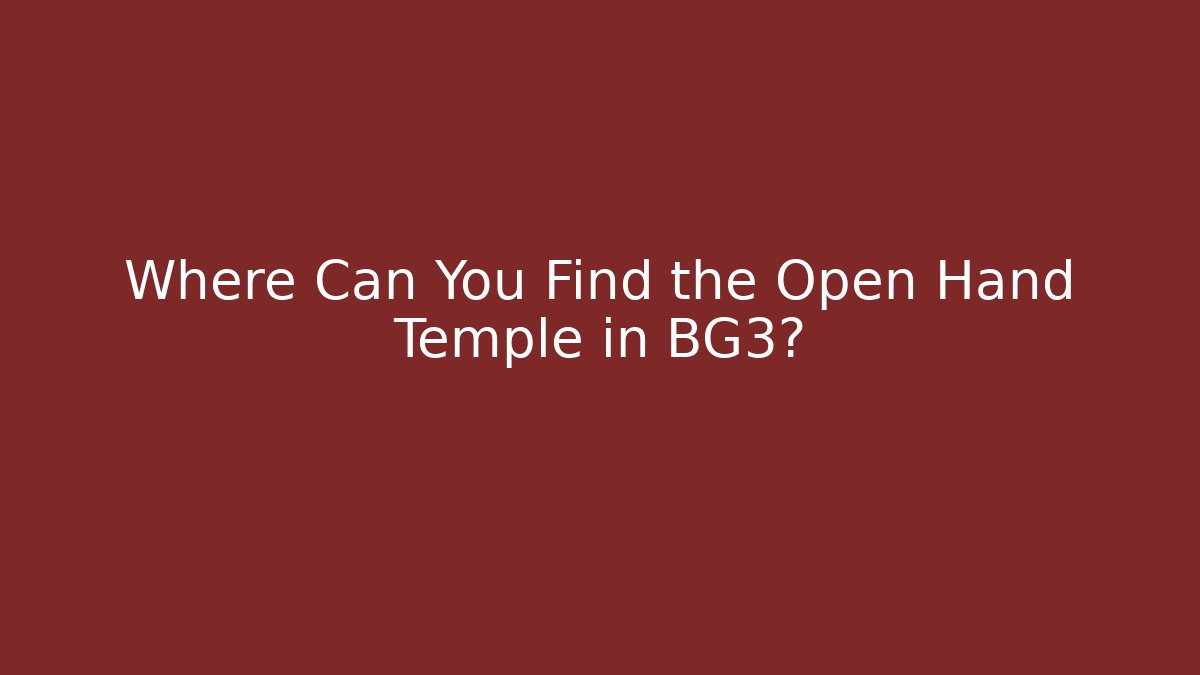 Where Can You Find the Open Hand Temple in BG3?