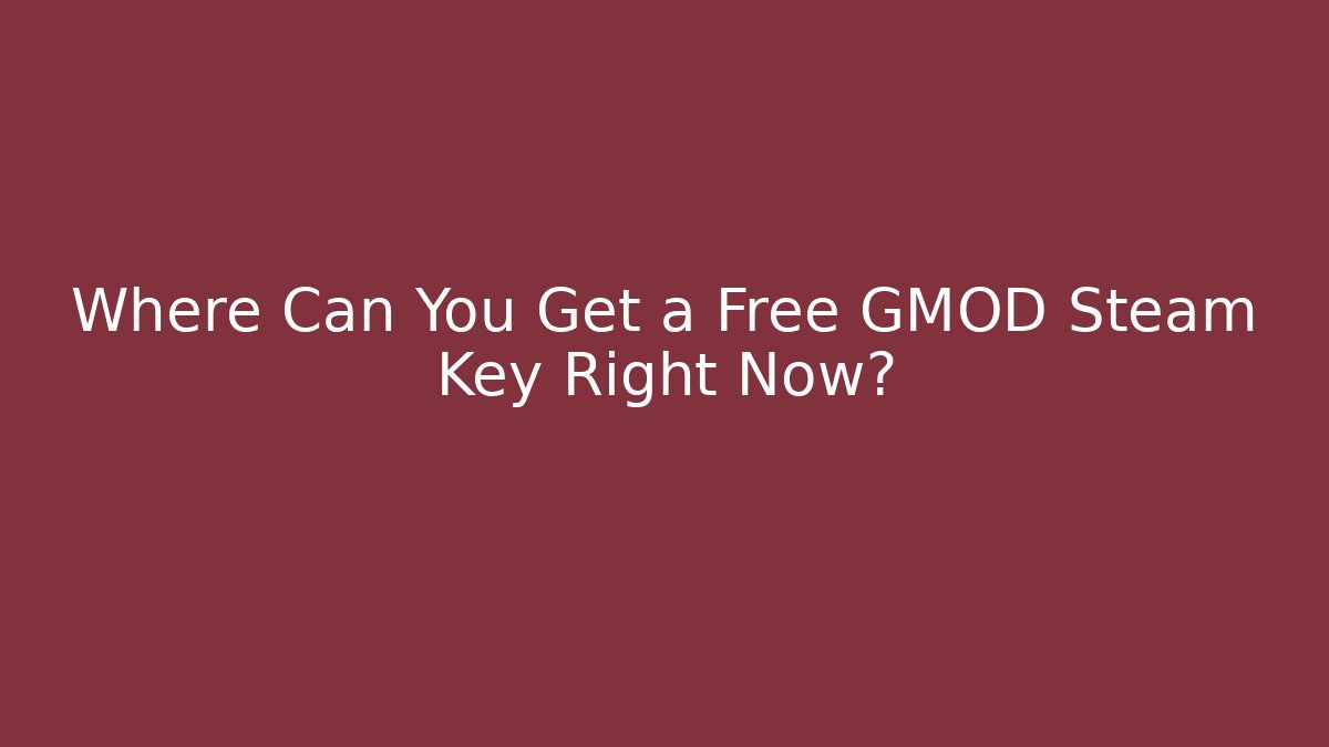 Where Can You Get a Free GMOD Steam Key Right Now? - Critter Realm