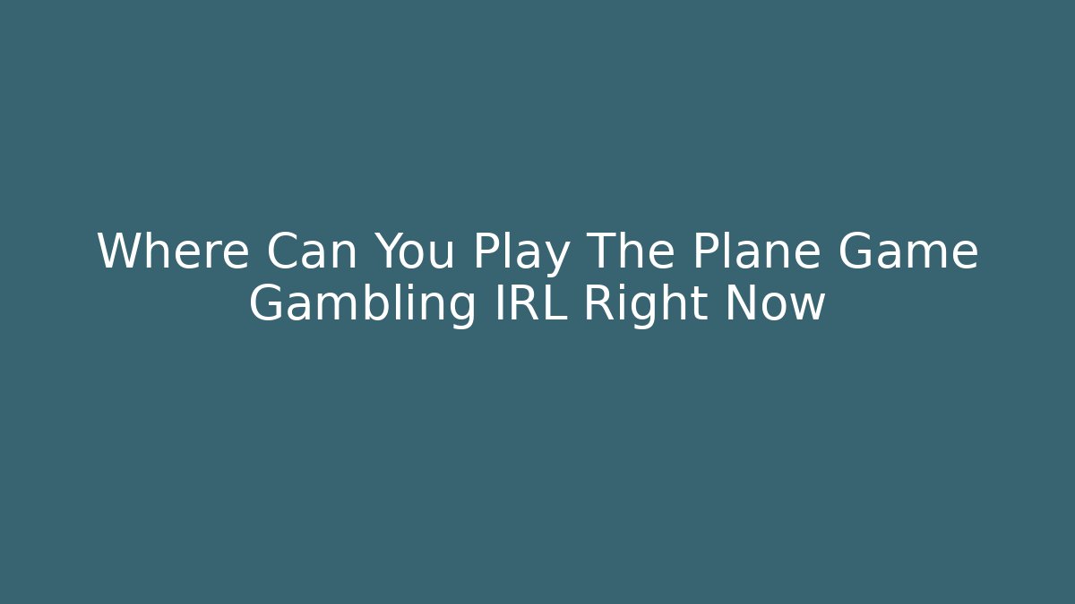 Where Can You Play The Plane Game Gambling IRL Right Now