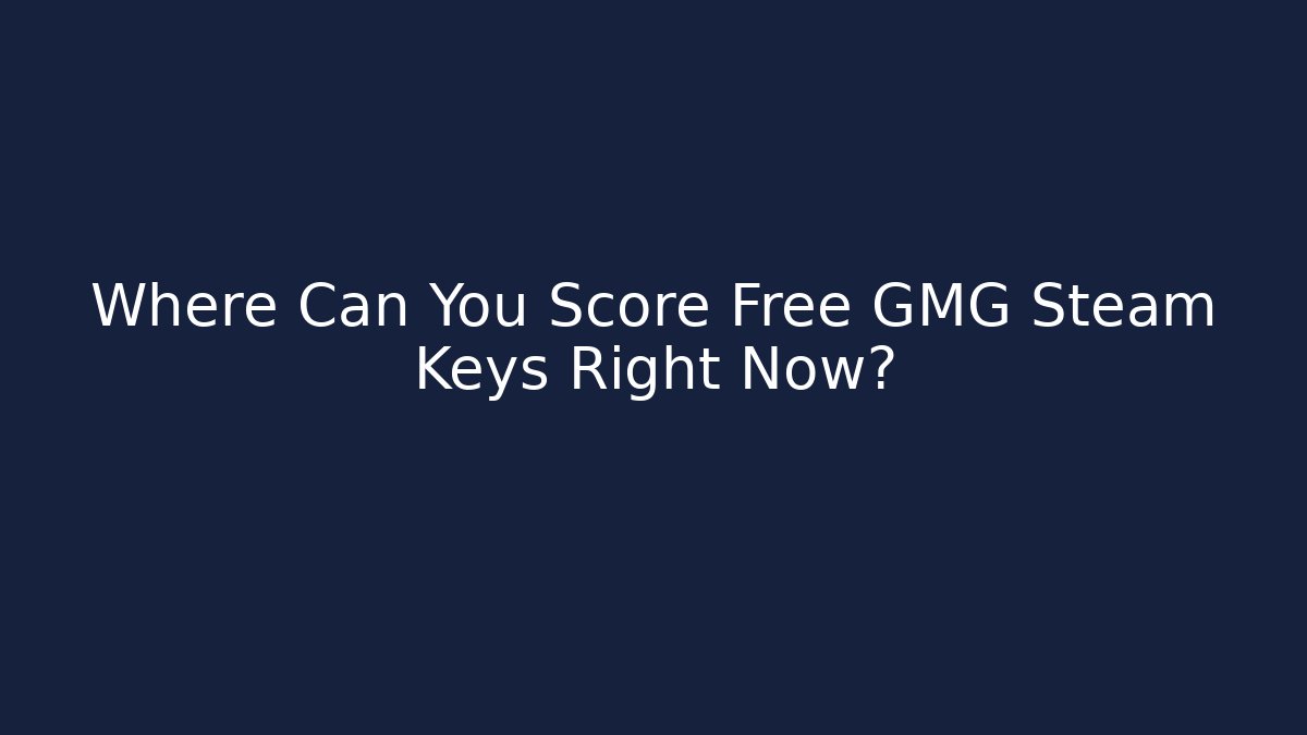 Where Can You Score Free GMG Steam Keys Right Now?