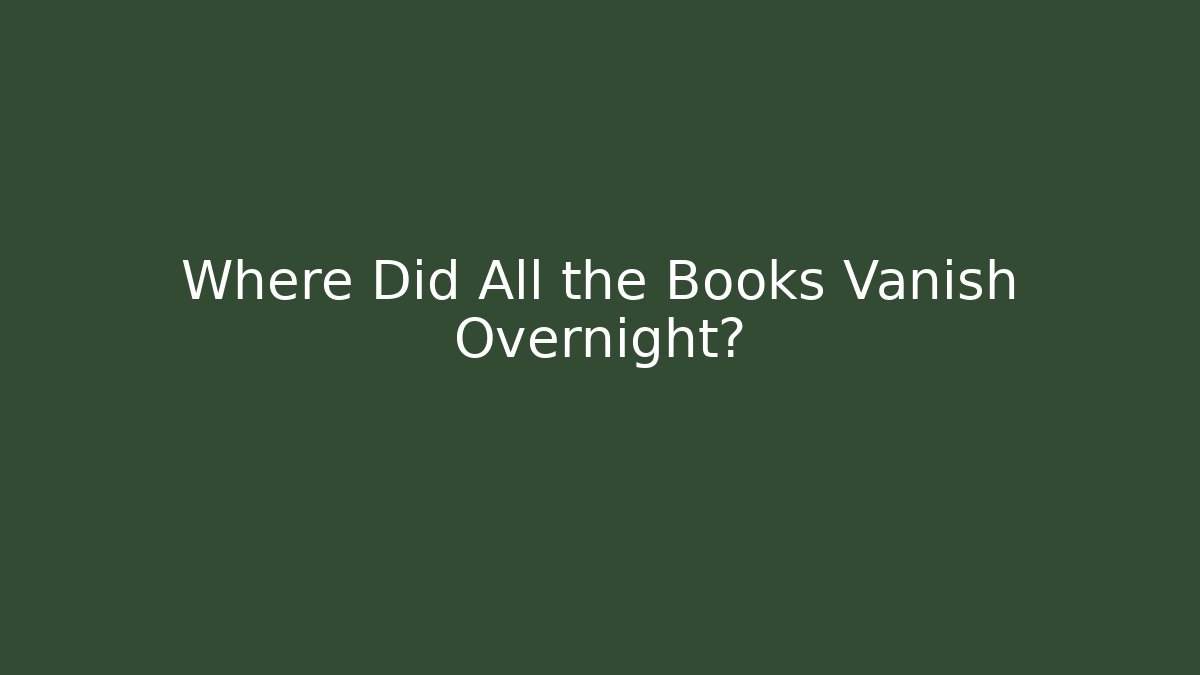 Where Did All the Books Vanish Overnight?