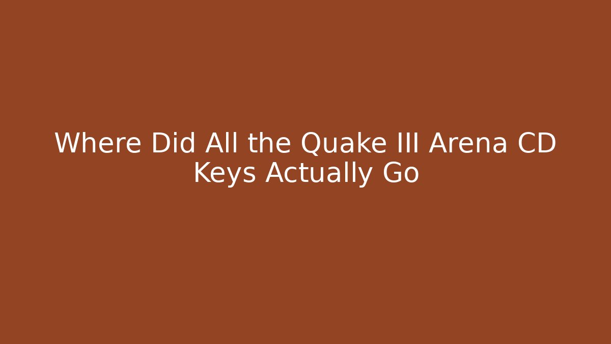 Where Did All the Quake III Arena CD Keys Actually Go