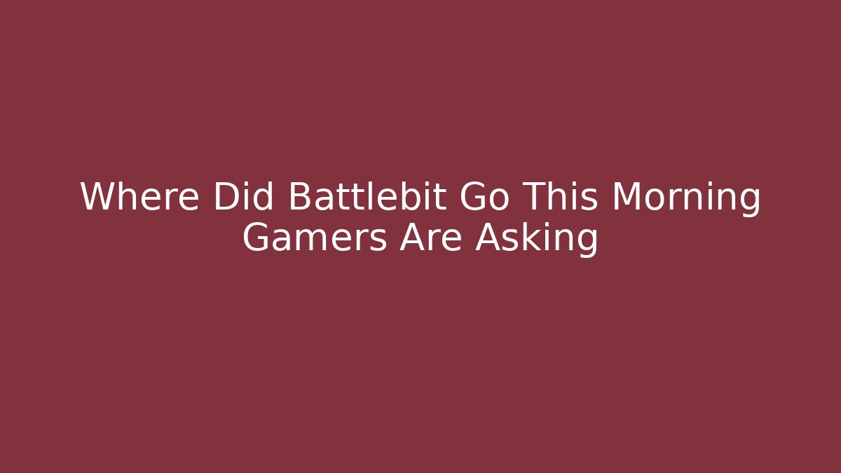 Where Did Battlebit Go This Morning Gamers Are Asking