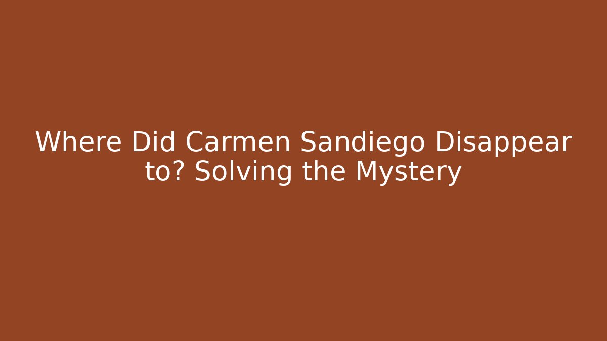 Where Did Carmen Sandiego Disappear to? Solving the Mystery