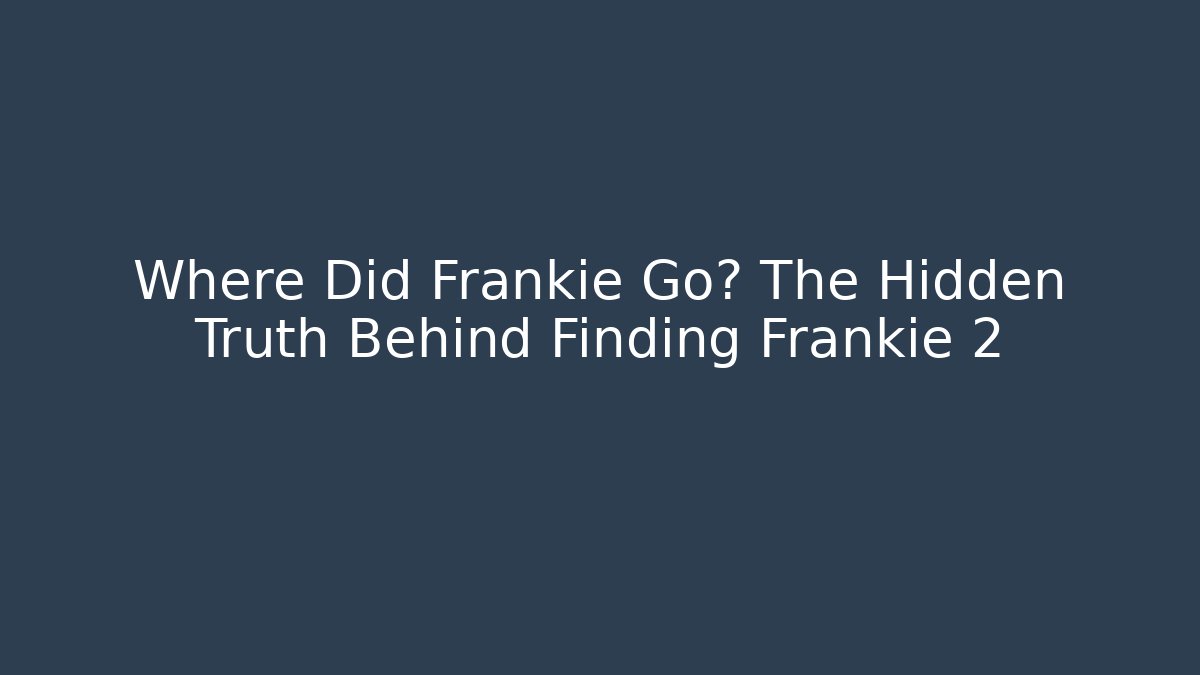 Where Did Frankie Go? The Hidden Truth Behind Finding Frankie 2