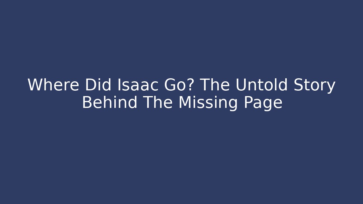 Where Did Isaac Go? The Untold Story Behind The Missing Page