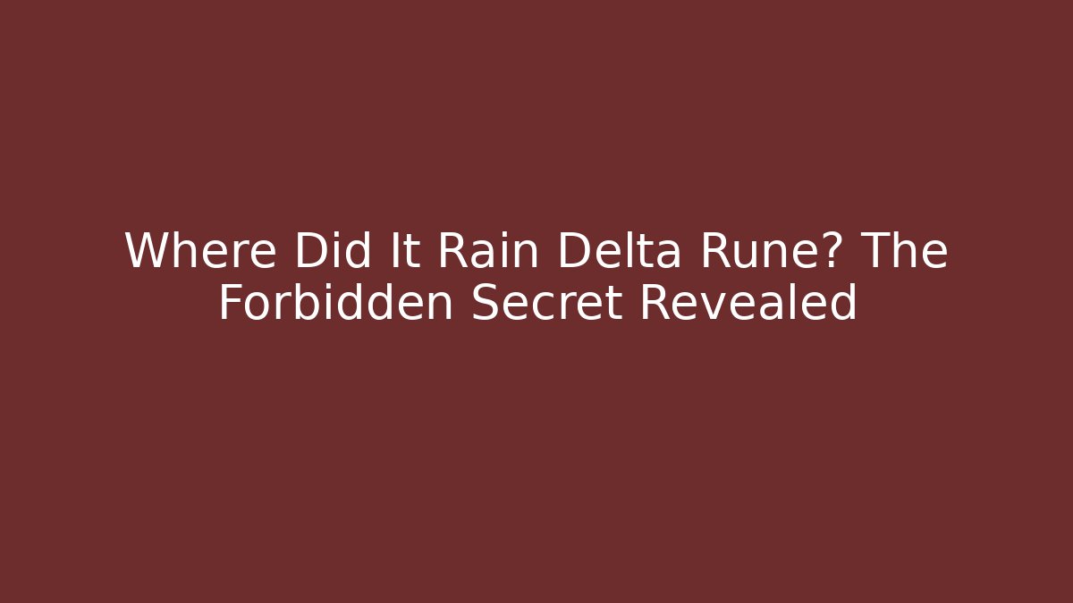 Where Did It Rain Delta Rune? The Forbidden Secret Revealed