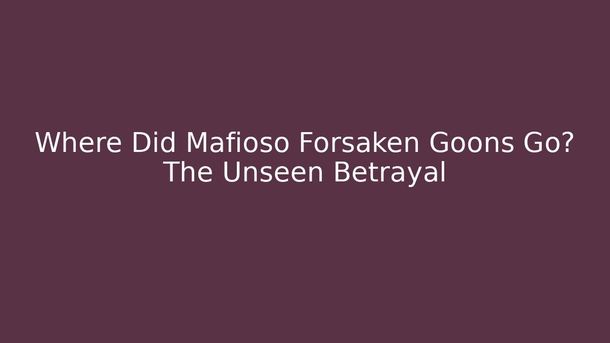 Where Did Mafioso Forsaken Goons Go? The Unseen Betrayal - Critter Realm