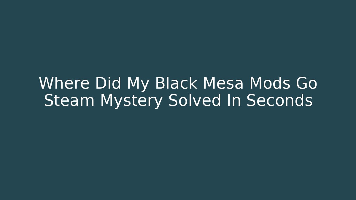 Where Did My Black Mesa Mods Go Steam Mystery Solved In Seconds