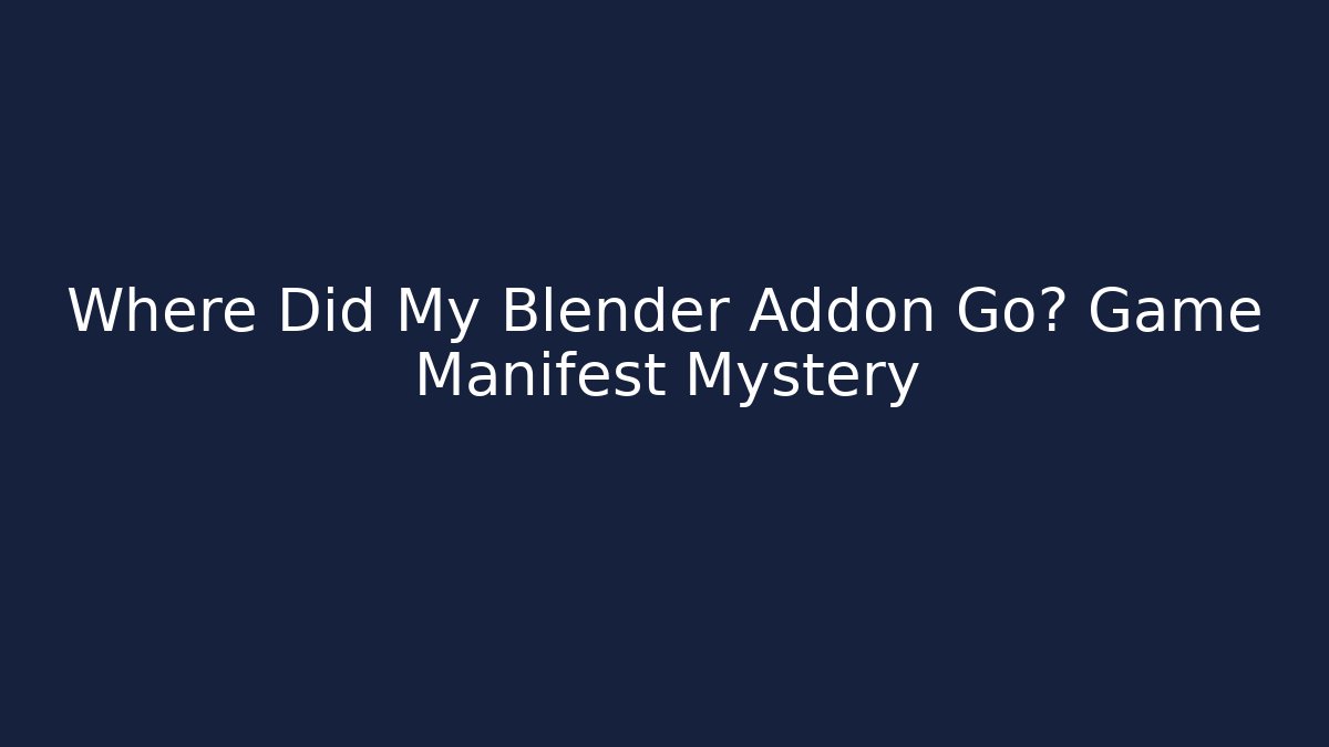 Where Did My Blender Addon Go? Game Manifest Mystery