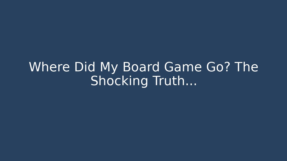 Where Did My Board Game Go? The Shocking Truth… - Critter Realm