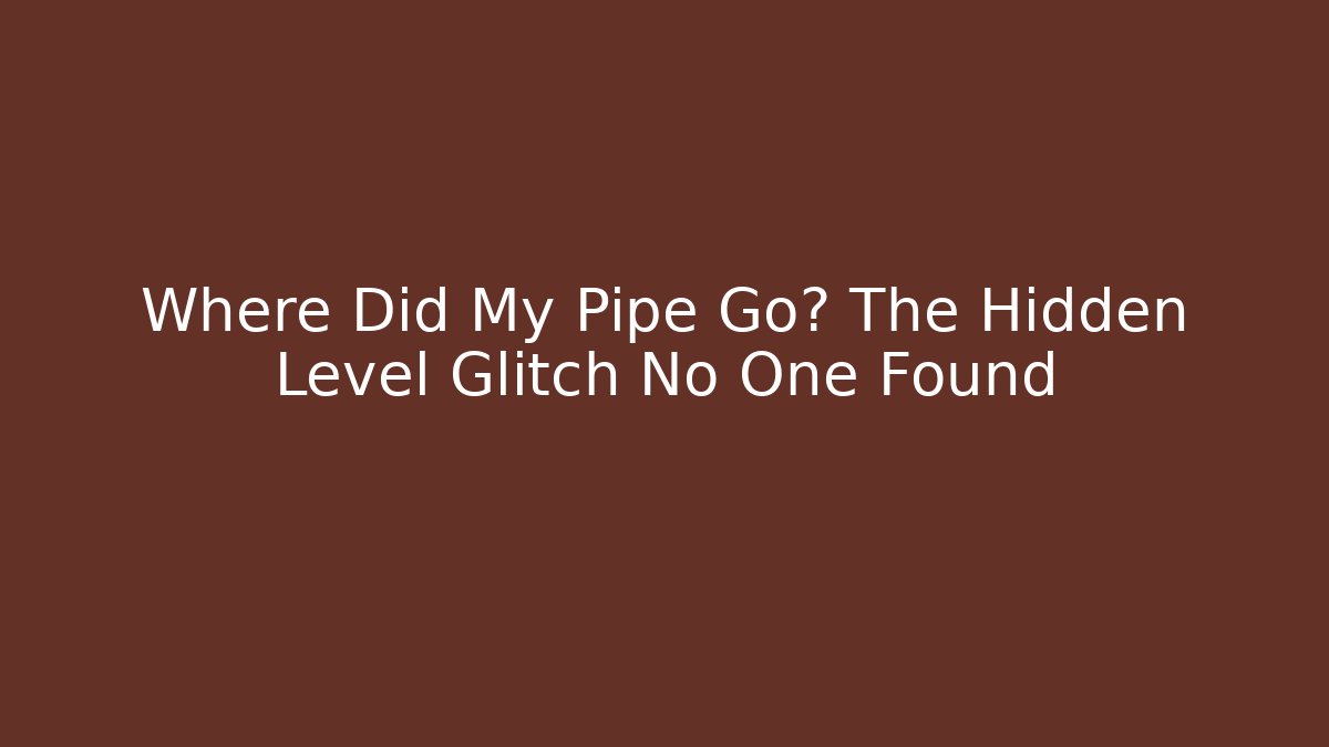 Where Did My Pipe Go? The Hidden Level Glitch No One Found