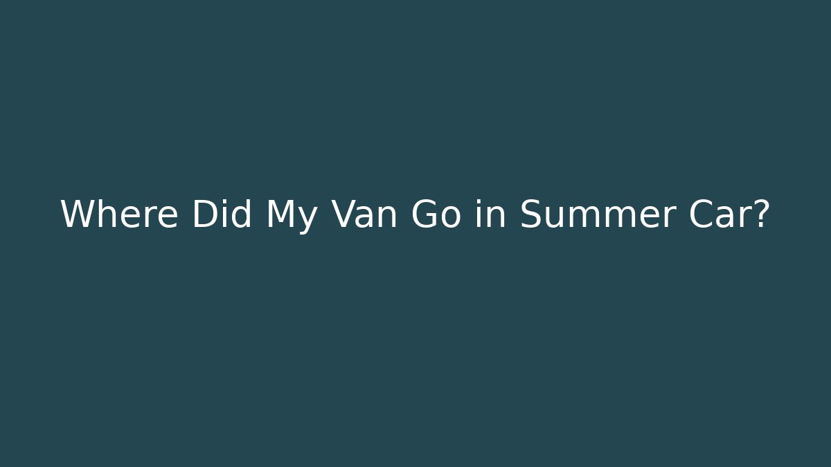 Where Did My Van Go in Summer Car?