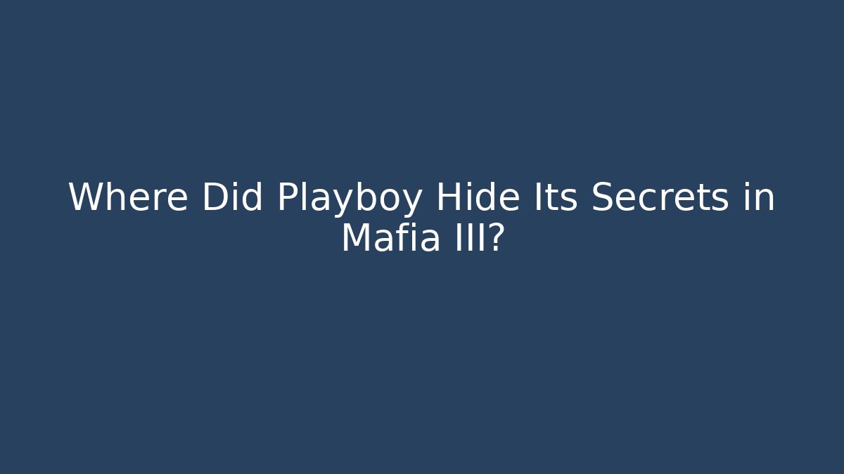 Where Did Playboy Hide Its Secrets in Mafia III? - Critter Realm