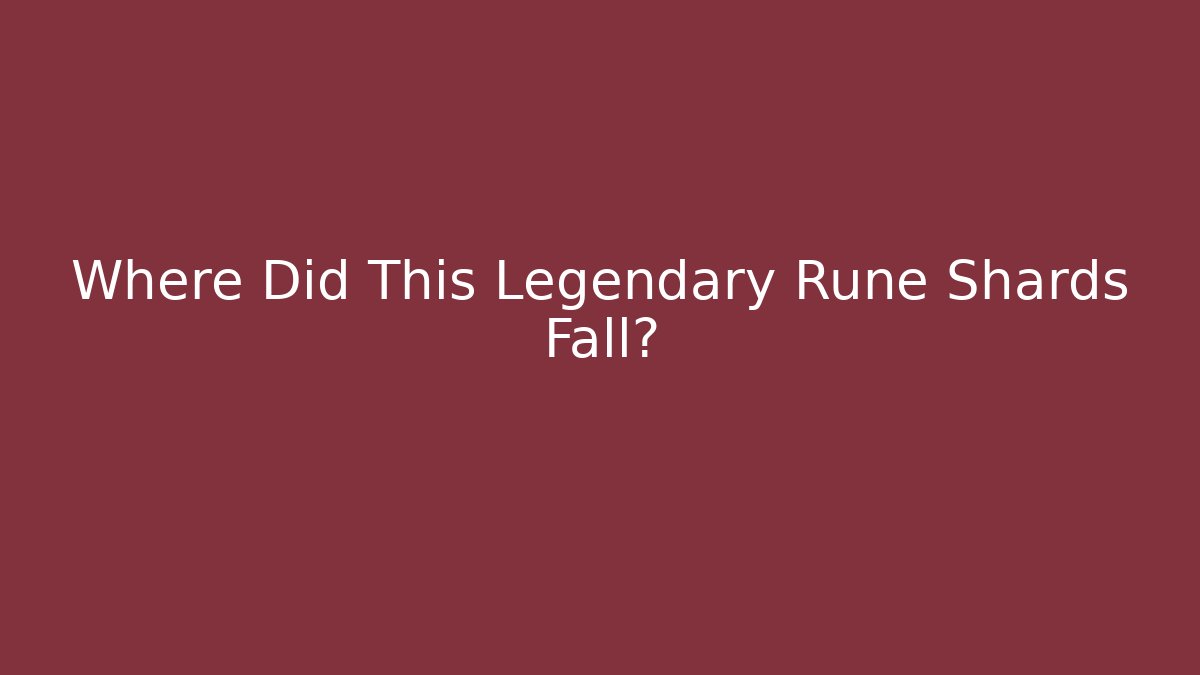 Where Did This Legendary Rune Shards Fall?