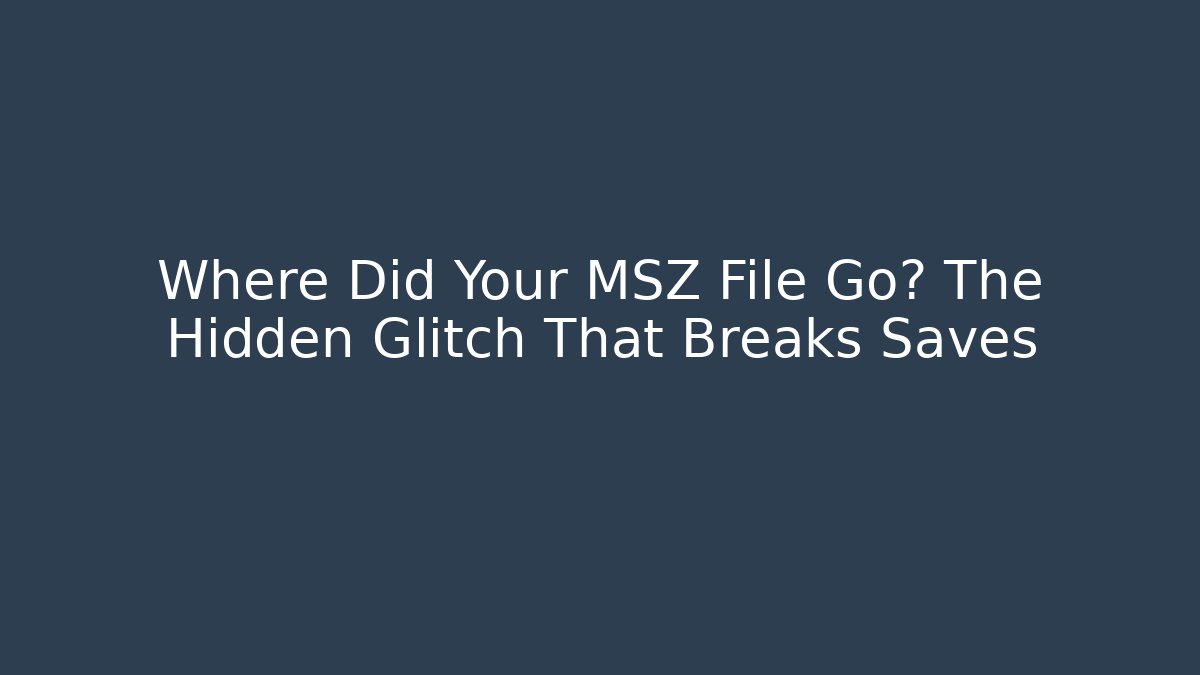 Where Did Your MSZ File Go? The Hidden Glitch That Breaks Saves