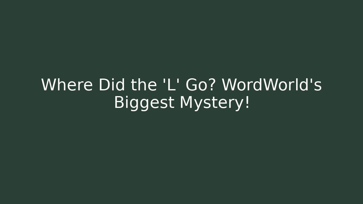 Where Did the 'L' Go? WordWorld's Biggest Mystery!