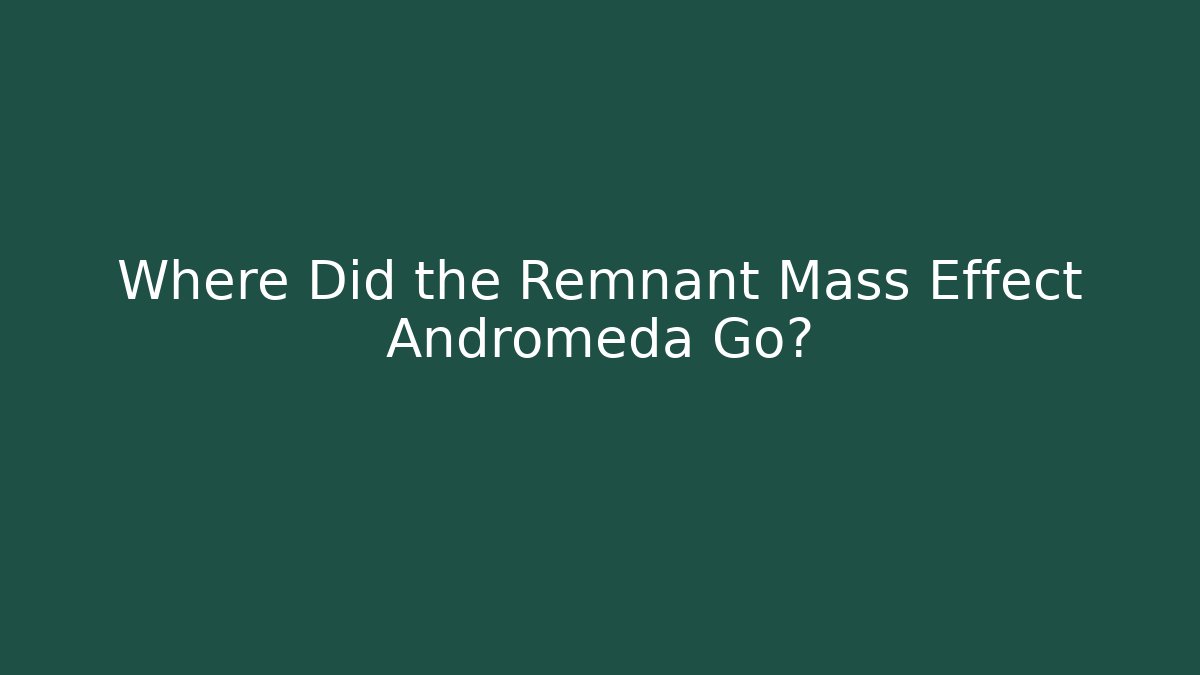 Where Did the Remnant Mass Effect Andromeda Go?