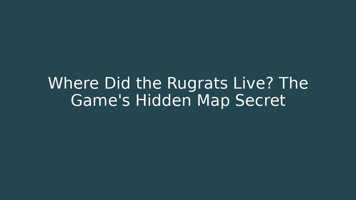 Where Did the Rugrats Live? The Game's Hidden Map Secret