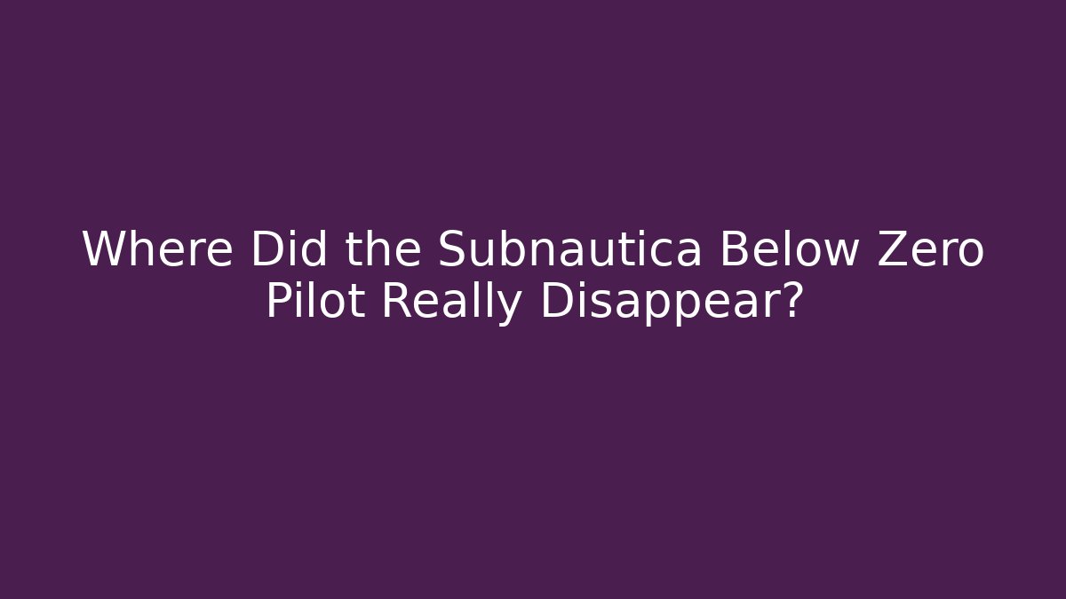 Where Did the Subnautica Below Zero Pilot Really Disappear?
