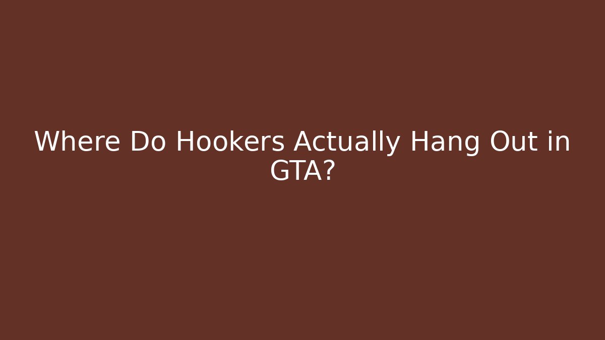 Where Do Hookers Actually Hang Out in GTA?
