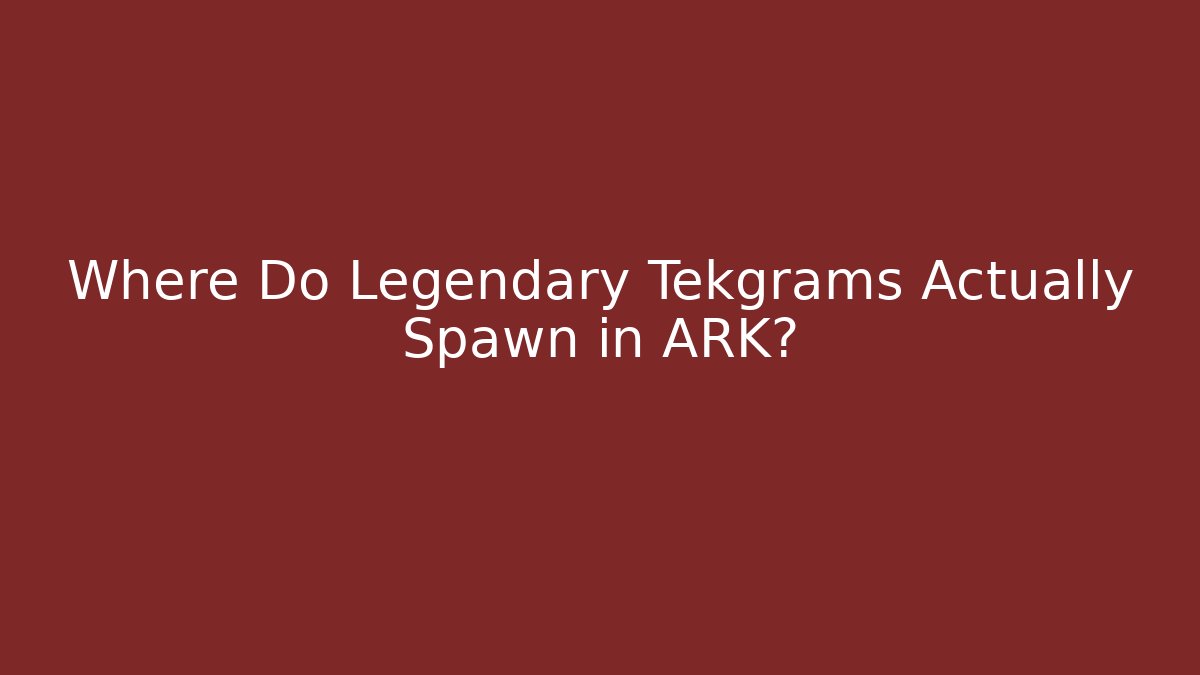 Where Do Legendary Tekgrams Actually Spawn in ARK?