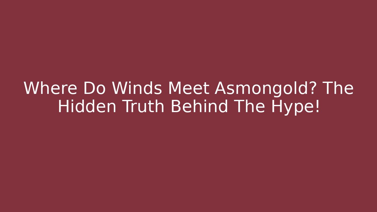 Where Do Winds Meet Asmongold? The Hidden Truth Behind The Hype!