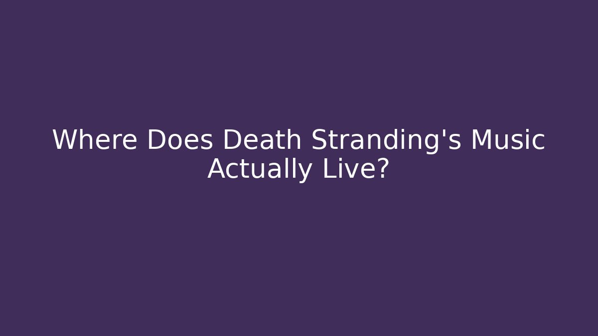 Where Does Death Stranding's Music Actually Live? - Critter Realm