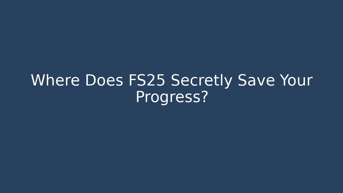 Where Does FS25 Secretly Save Your Progress?