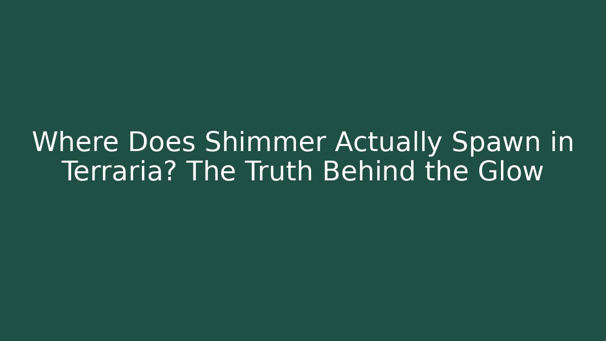 Where Does Shimmer Actually Spawn in Terraria? The Truth Behind the Glow