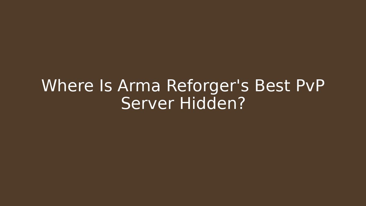 Where Is Arma Reforger's Best PvP Server Hidden?