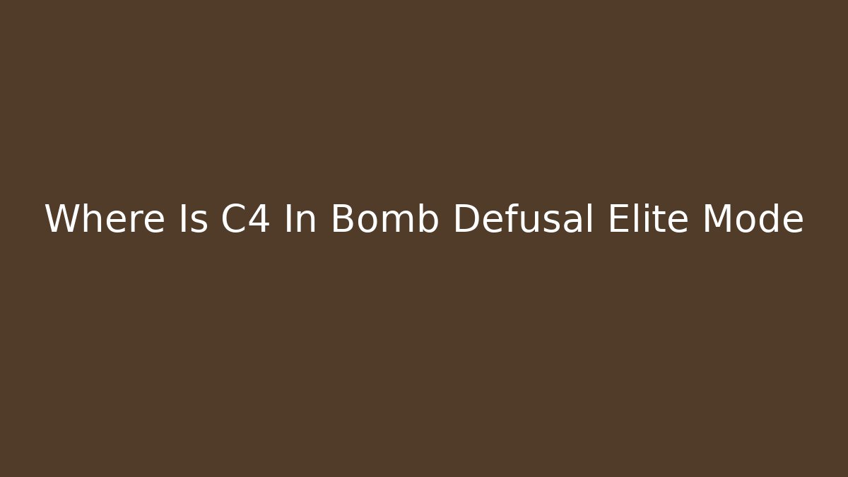 Where Is C4 In Bomb Defusal Elite Mode - Critter Realm